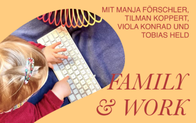 Family & Work mit Manja Förschler, Tilman Koppert, Viola Konrad und Tobias Held