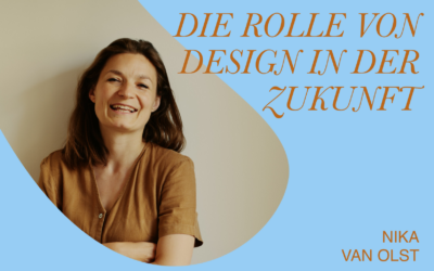 Die Rolle von Design in der Zukunft – Mit Nika van Olst